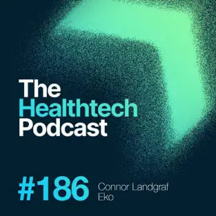 The Healthtech Podcast: The Story of Eko with CEO Connor Landgraf